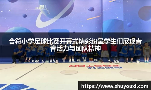 合符小学足球比赛开幕式精彩纷呈学生们展现青春活力与团队精神