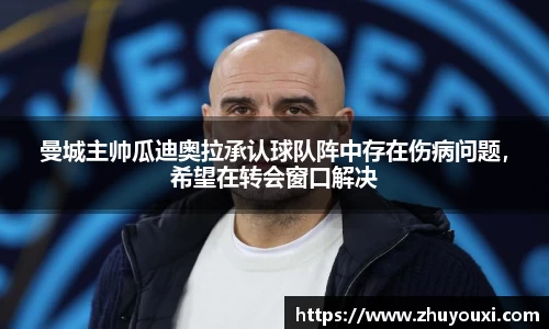 曼城主帅瓜迪奥拉承认球队阵中存在伤病问题，希望在转会窗口解决