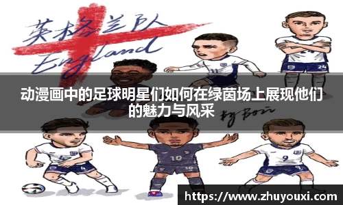 动漫画中的足球明星们如何在绿茵场上展现他们的魅力与风采